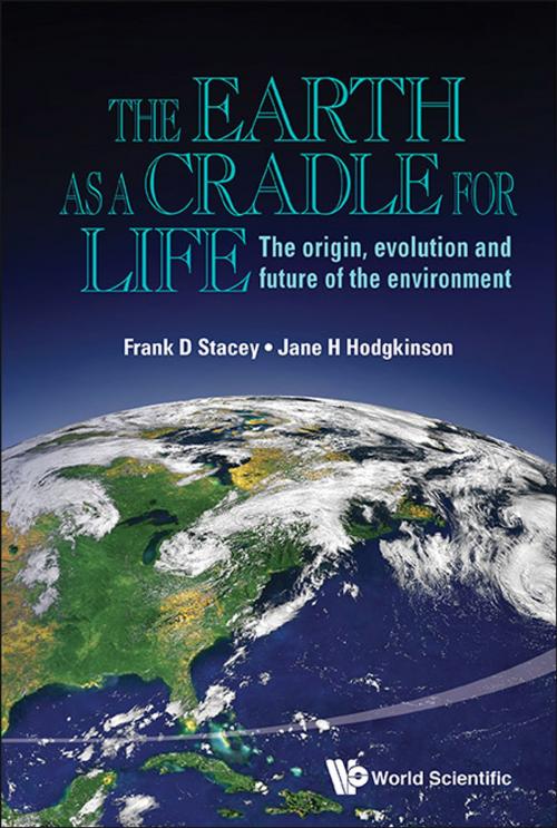 Cover of the book The Earth as a Cradle for Life by Frank D Stacey, Jane H Hodgkinson, World Scientific Publishing Company