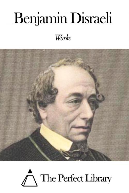 Cover of the book Works of Benjamin Disraeli by Benjamin Disraeli, The Perfect Library