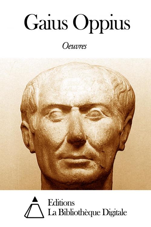 Cover of the book Oeuvres de Gaius Oppius by Gaius Oppius, Editions la Bibliothèque Digitale
