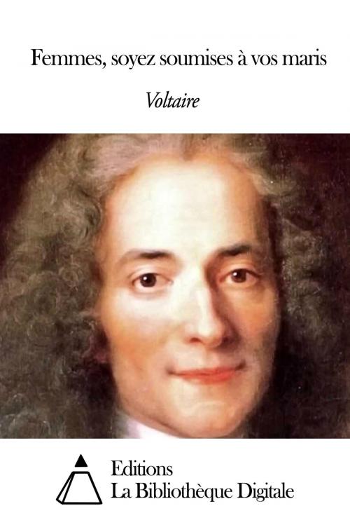 Cover of the book Femmes soyez soumises à vos maris by Voltaire, Editions la Bibliothèque Digitale