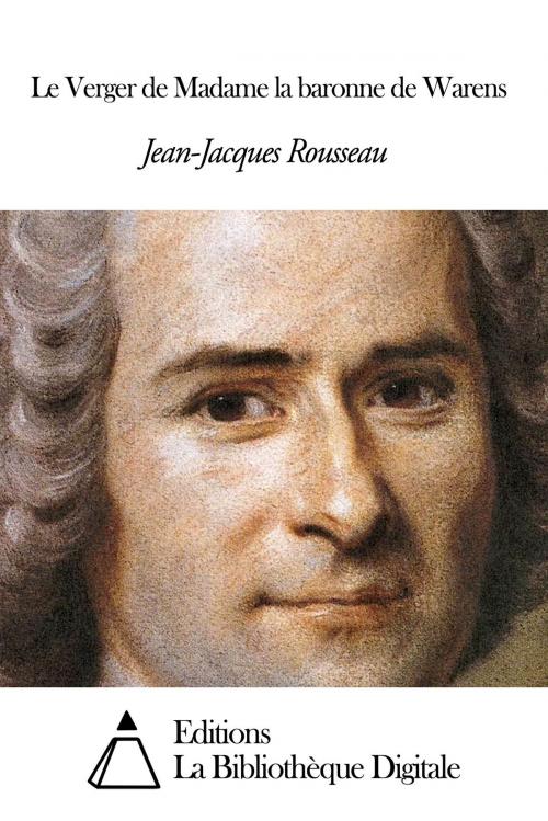 Cover of the book Le Verger de Madame la baronne de Warens by Jean-Jacques Rousseau, Editions la Bibliothèque Digitale