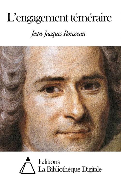 Cover of the book L’engagement téméraire by Jean-Jacques Rousseau, Editions la Bibliothèque Digitale
