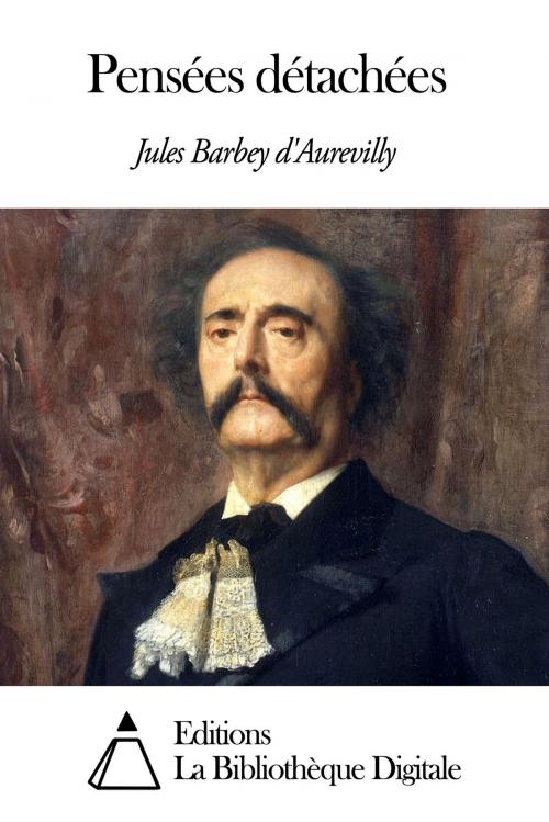 Cover of the book Pensées détachées by Jules Barbey d'Aurevilly, Editions la Bibliothèque Digitale
