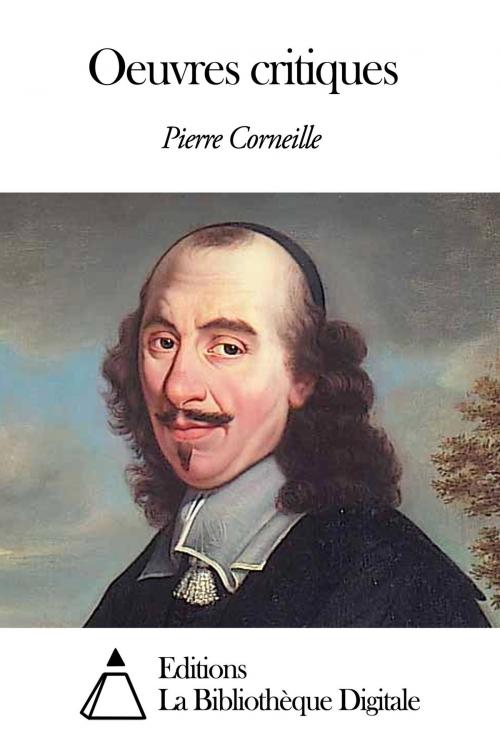 Cover of the book Oeuvres critiques by Pierre Corneille, Editions la Bibliothèque Digitale