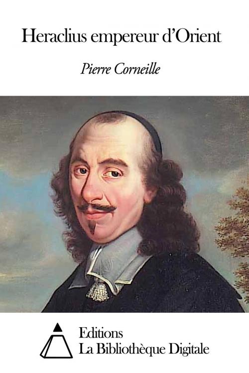 Cover of the book Heraclius empereur d'Orient by Pierre Corneille, Editions la Bibliothèque Digitale