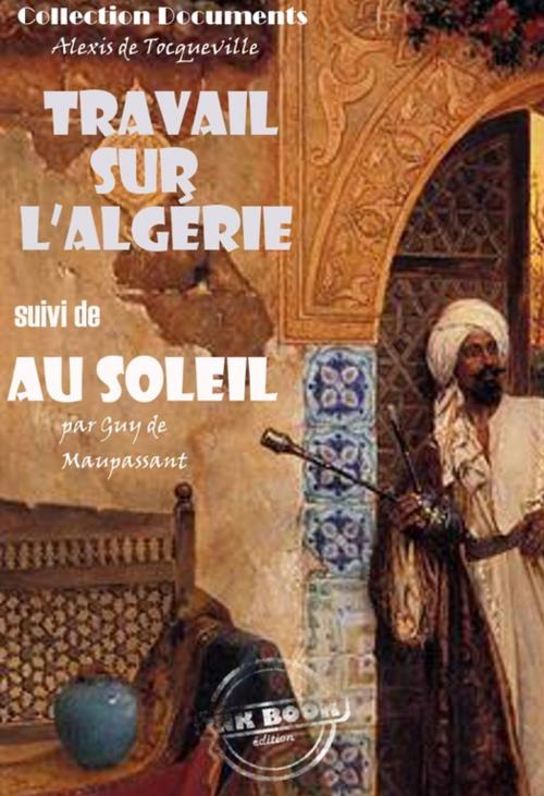 Cover of the book Travail sur l'Algérie suivi de Au soleil (Maupassant) by Alexis de  Tocqueville, Guy de  Maupassant, Ink book