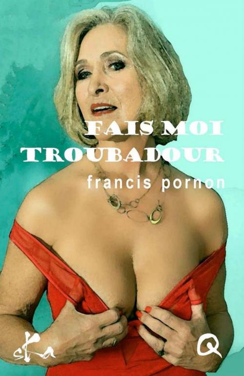 Cover of the book Fais moi troubadour by Francis Pornon, SKA