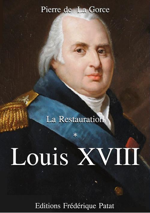 Cover of the book Louis XVIII by Pierre de La Gorce, Frédérique Patat