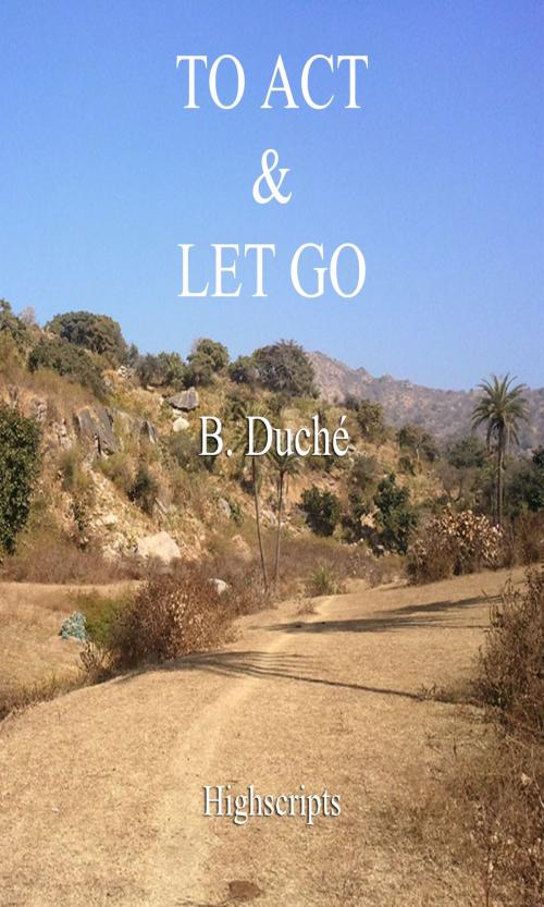 Cover of the book To Act and Let go by B Duche, B Duche
