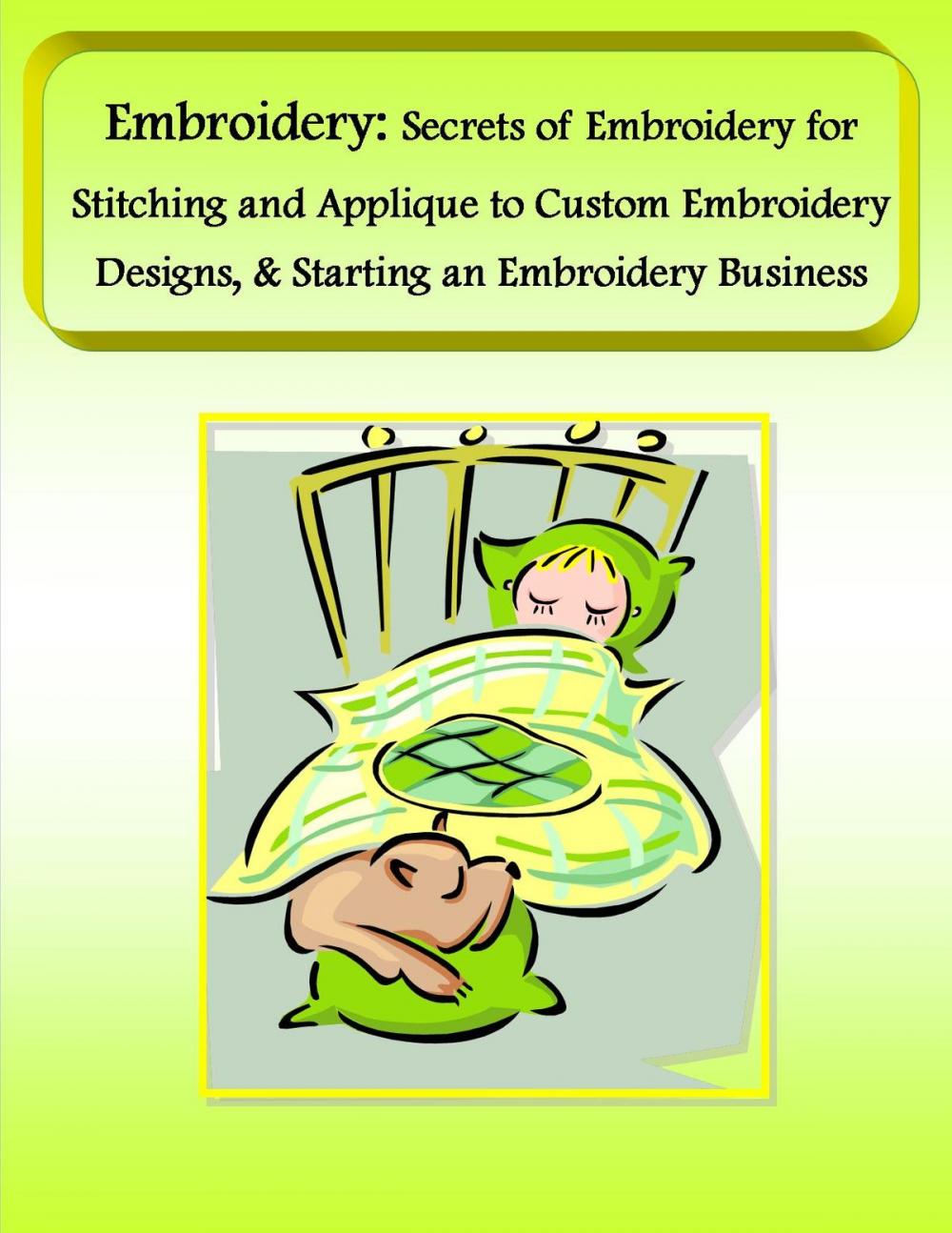 Big bigCover of Embroidery: Secrets of Embroidery for Stitching and Applique to Custom Embroidery Designs, & Starting an Embroidery Business