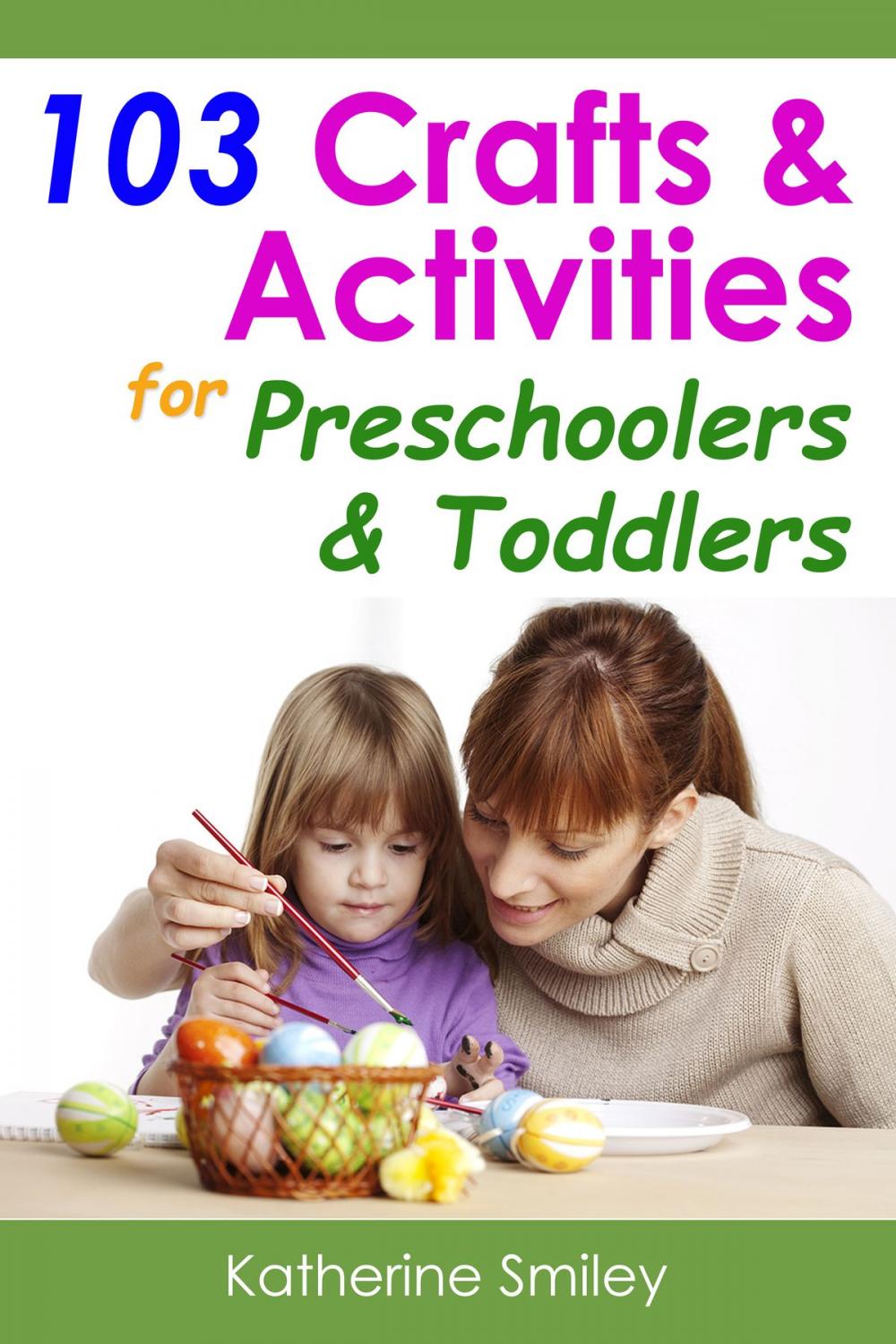 Big bigCover of 103 Crafts & Activities for Preschoolers & Toddlers: Year Round Fun & Educational Projects You & Your Kids Can Do Together At Home
