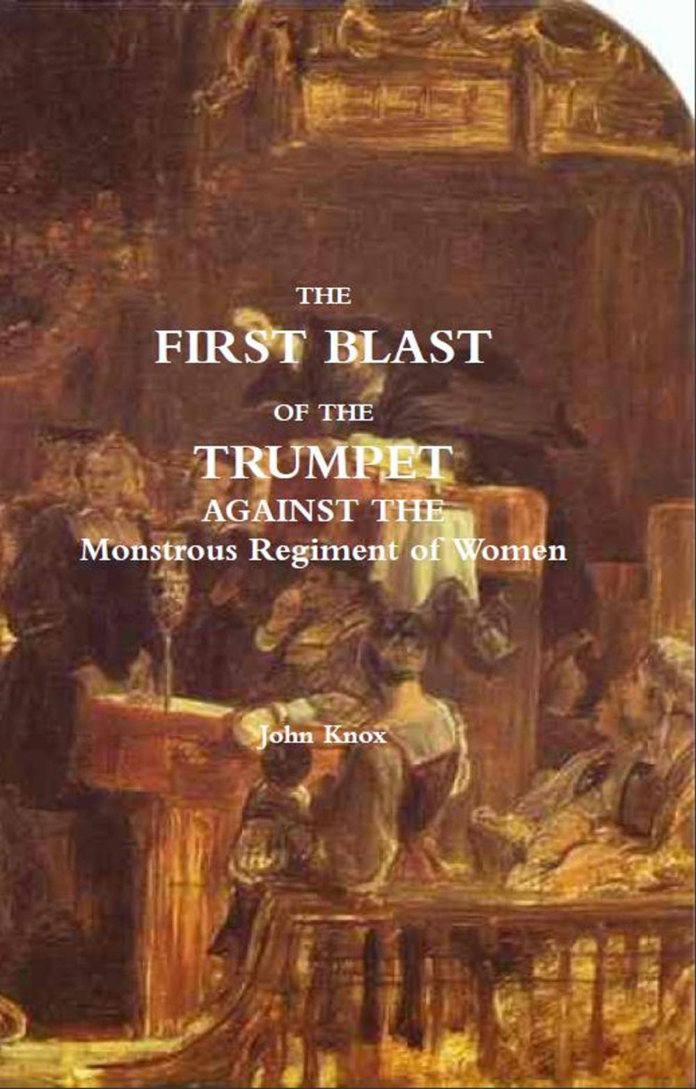 Big bigCover of The First Blast of the Trumpet Against the Monstrous Regiment of Women