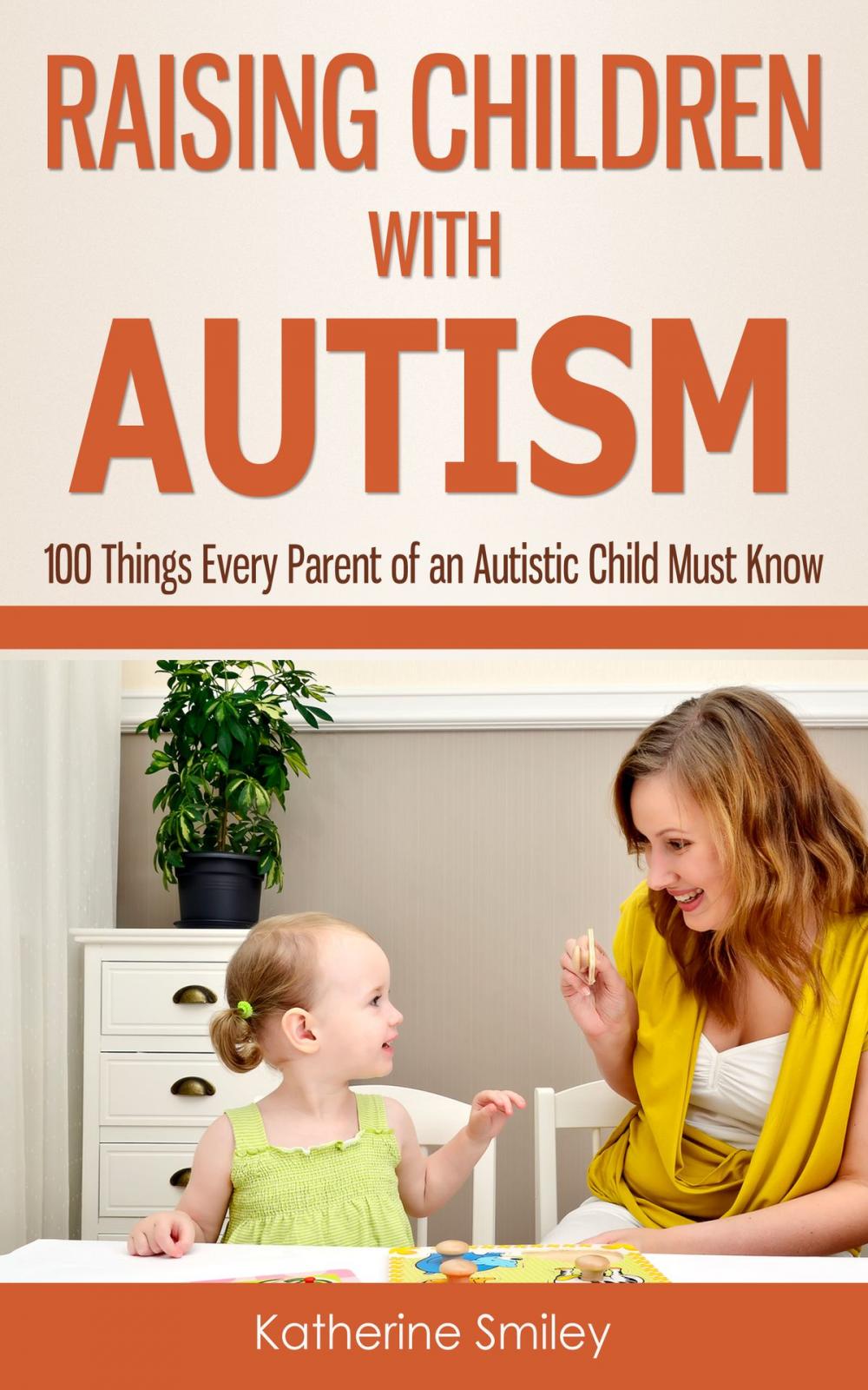 Big bigCover of Raising Children with Autism: 100 Things Every Parent of an Autistic Child Must Know
