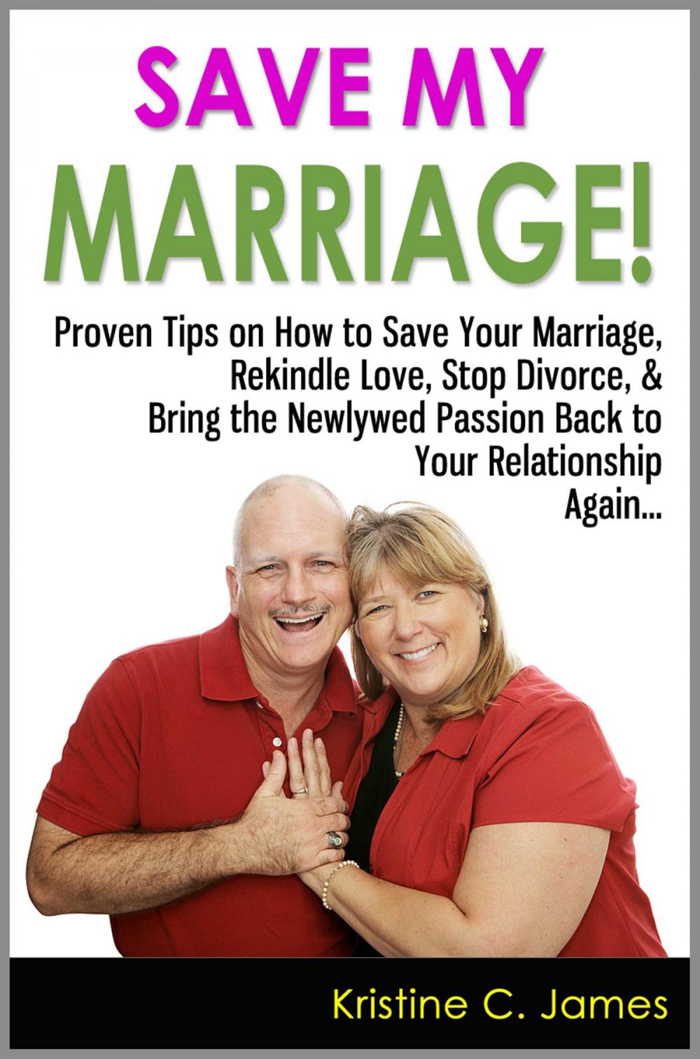 Big bigCover of Save My Marriage! - Proven Tips on How to Save Your Marriage, Rekindle Love, Stop Divorce, & Bring the Newlywed Passion Back to Your Relationship Again