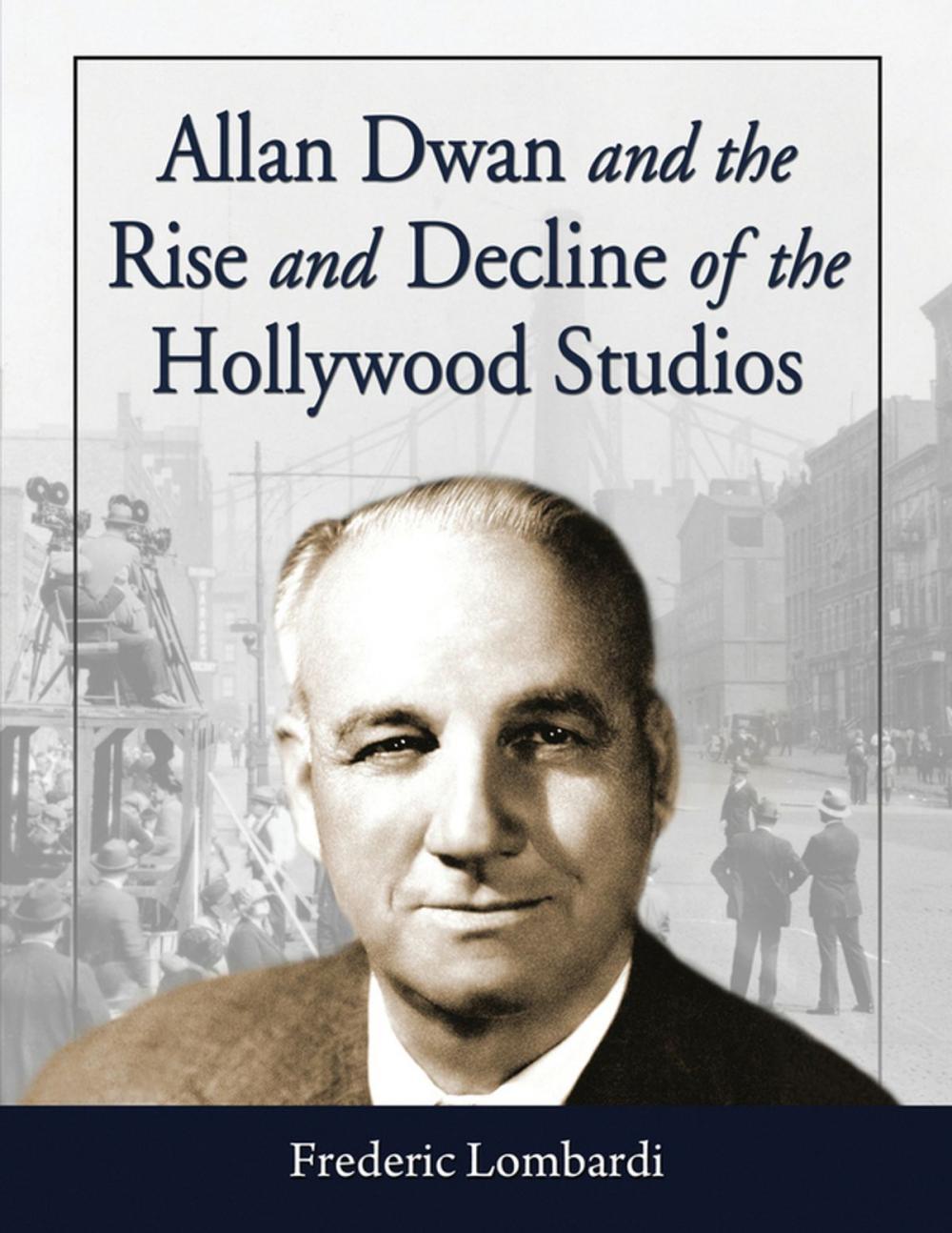 Big bigCover of Allan Dwan and the Rise and Decline of the Hollywood Studios