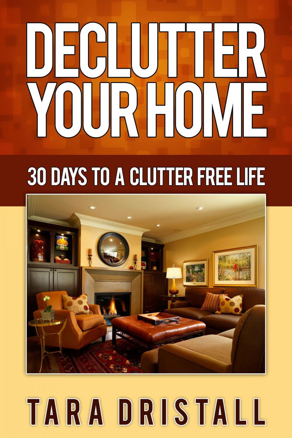 Big bigCover of Declutter Your Home: 30 Days to a Clutter Free Life