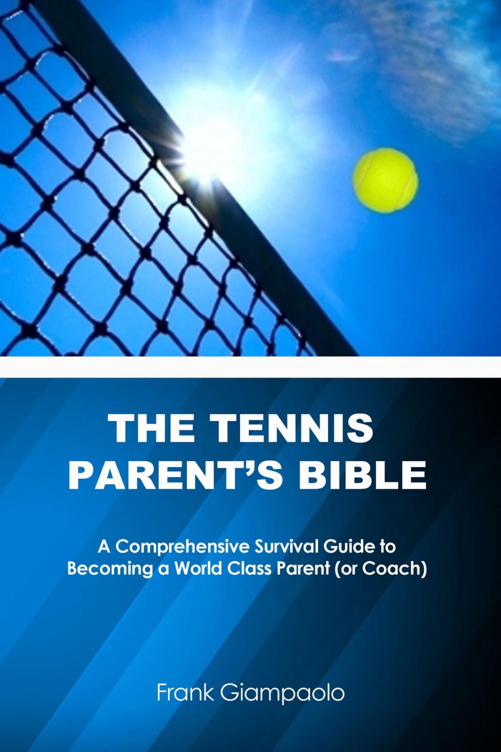 Big bigCover of The Tennis Parent's Bible: A Comprehensive Survival Guide to Becoming a World Class Parent (or Coach)