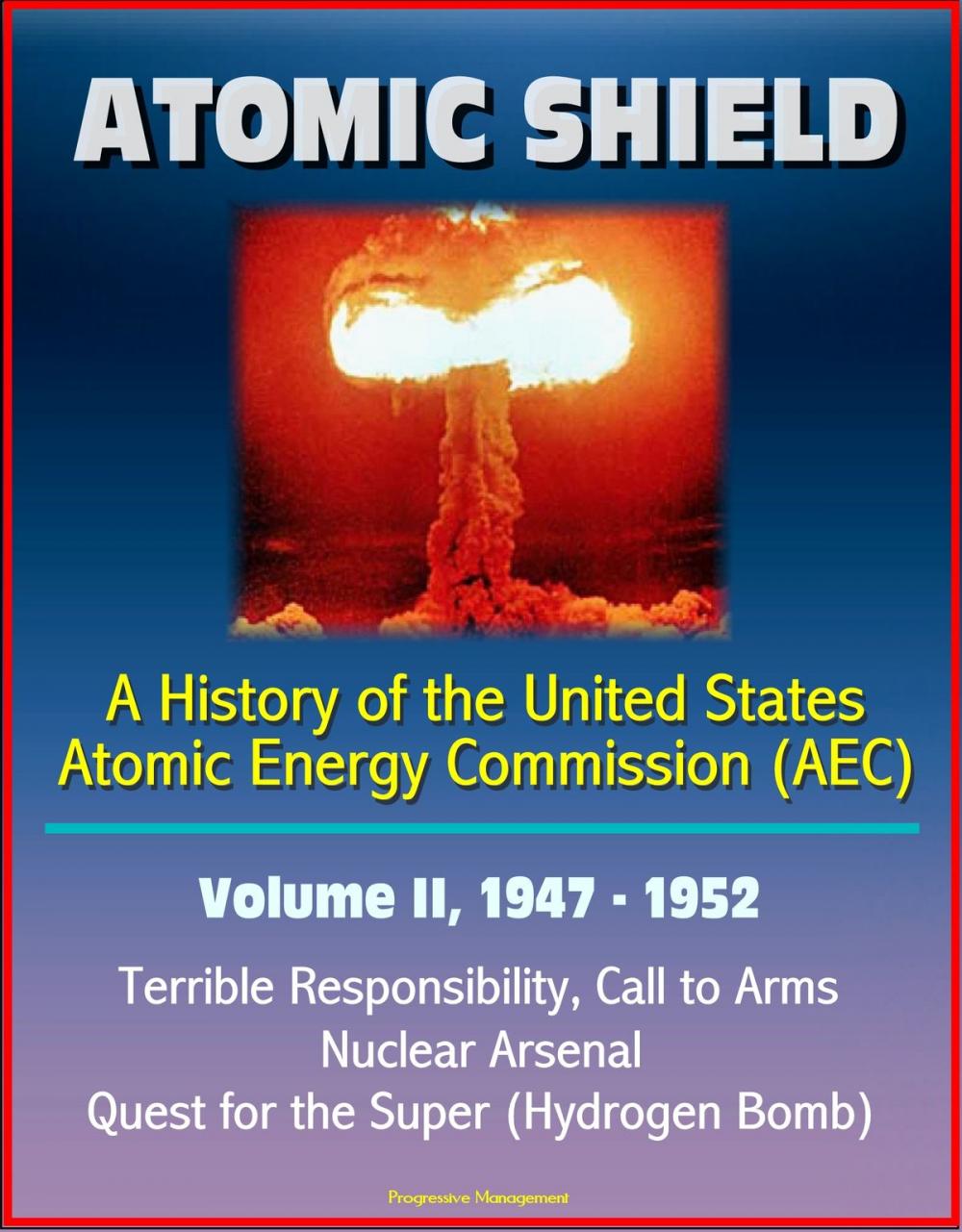 Big bigCover of Atomic Shield: A History of the United States Atomic Energy Commission (AEC) - Volume II, 1947-1952 - Terrible Responsibility, Call to Arms, Nuclear Arsenal, Quest for the Super (Hydrogen Bomb)