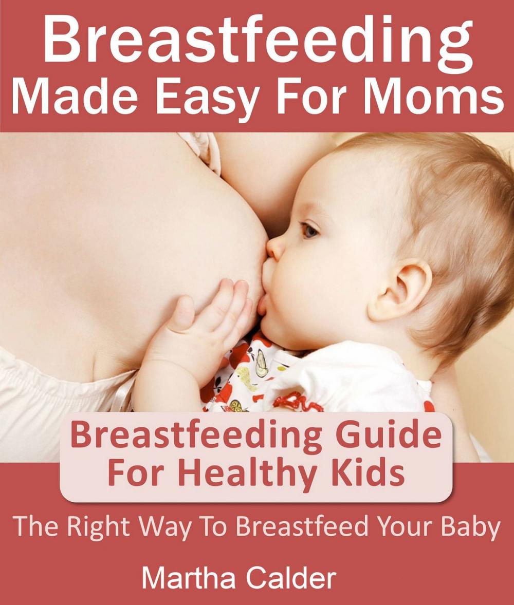 Big bigCover of Breastfeeding Made Easy For Moms: Breastfeeding Guide For Healthy Kids, The Right Way To Breastfeed Your Baby