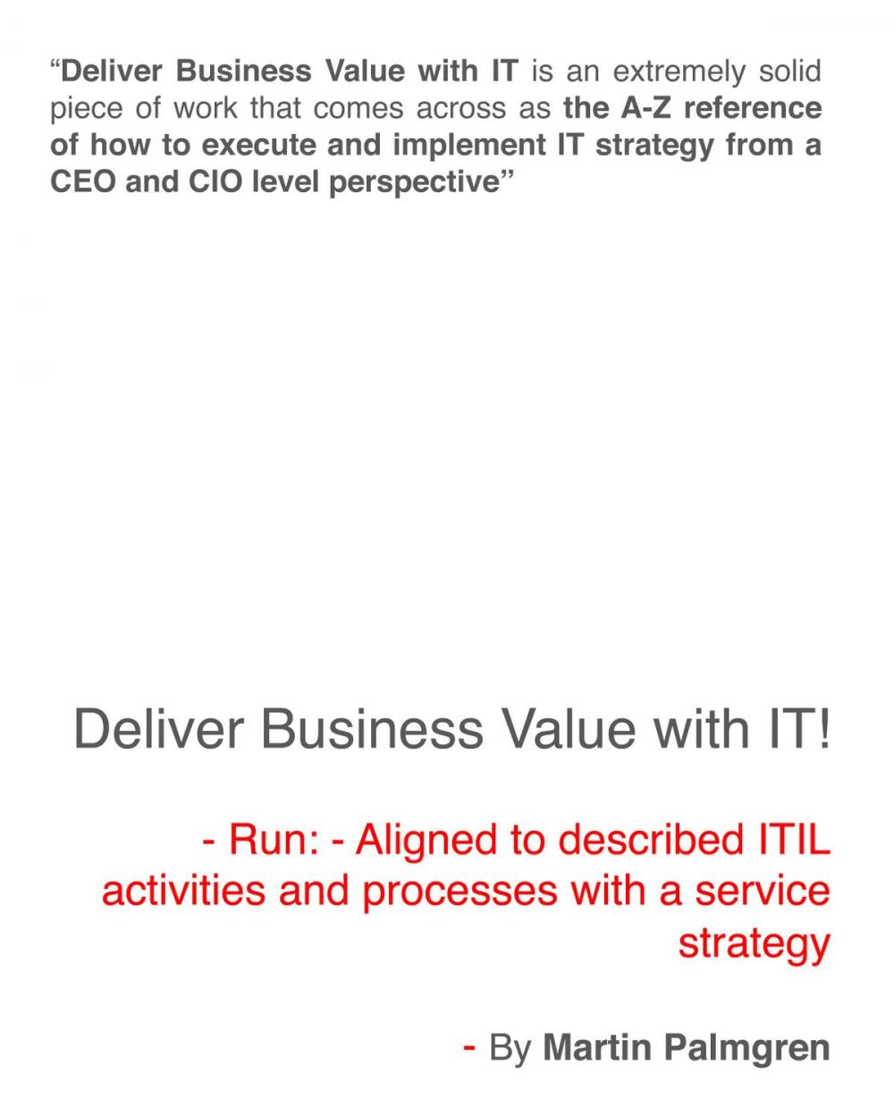 Big bigCover of Deliver Business Value With IT!: Run - Aligned to Described ITIL Activities And Processes With a Service Strategy