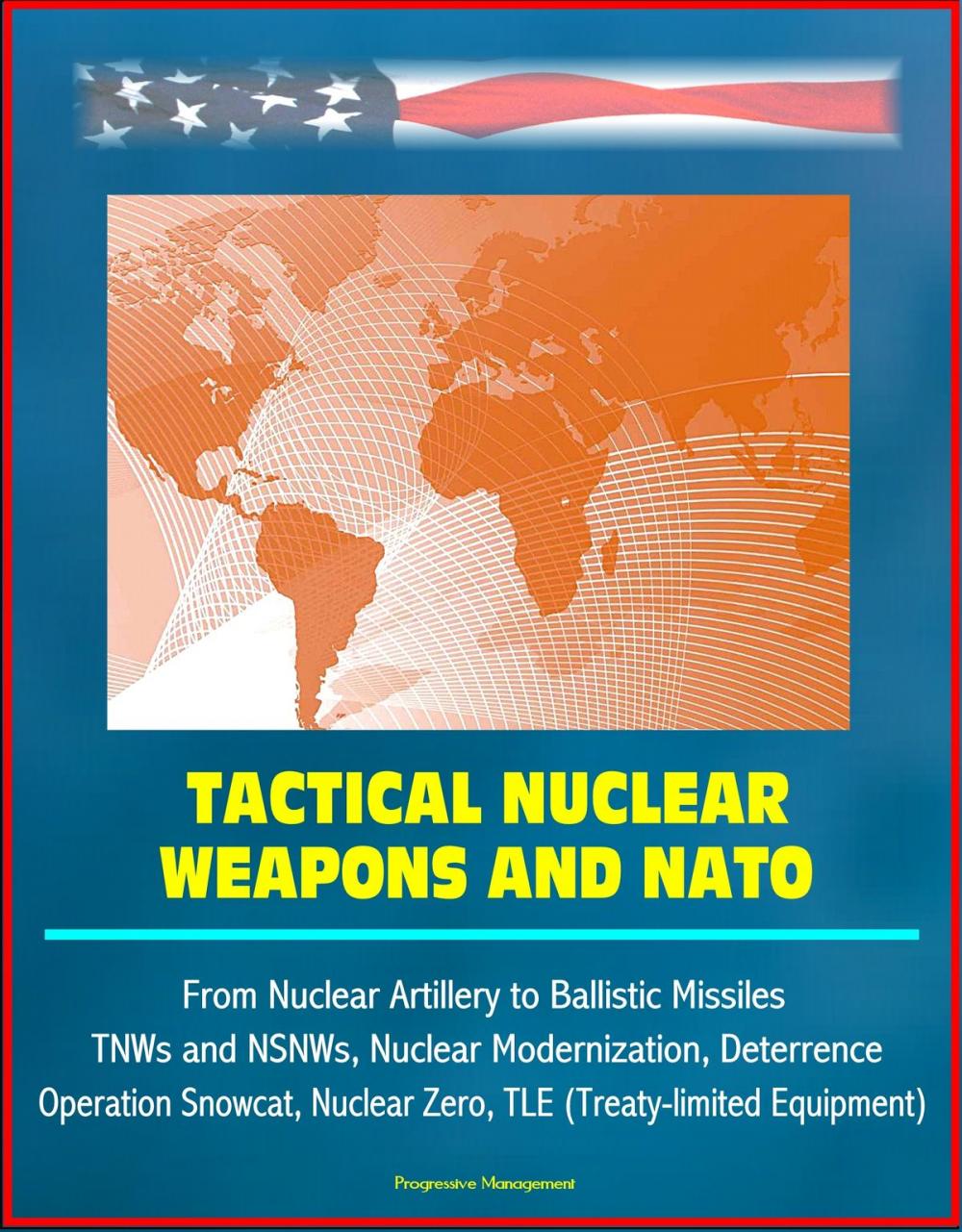 Big bigCover of Tactical Nuclear Weapons and NATO - From Nuclear Artillery to Ballistic Missiles, TNWs and NSNWs, Nuclear Modernization, Deterrence, Operation Snowcat, Nuclear Zero, TLE (Treaty-limited Equipment)