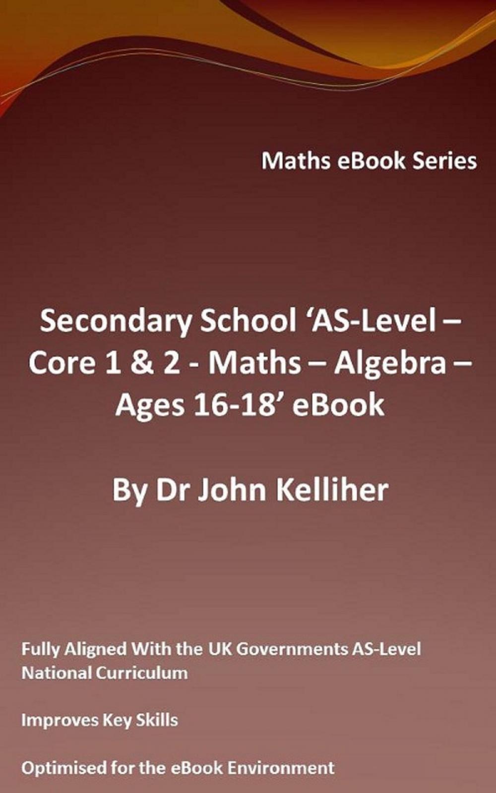 Big bigCover of Secondary School ‘AS-Level: Core 1 & 2 - Maths –Algebra – Ages 16-18’ eBook