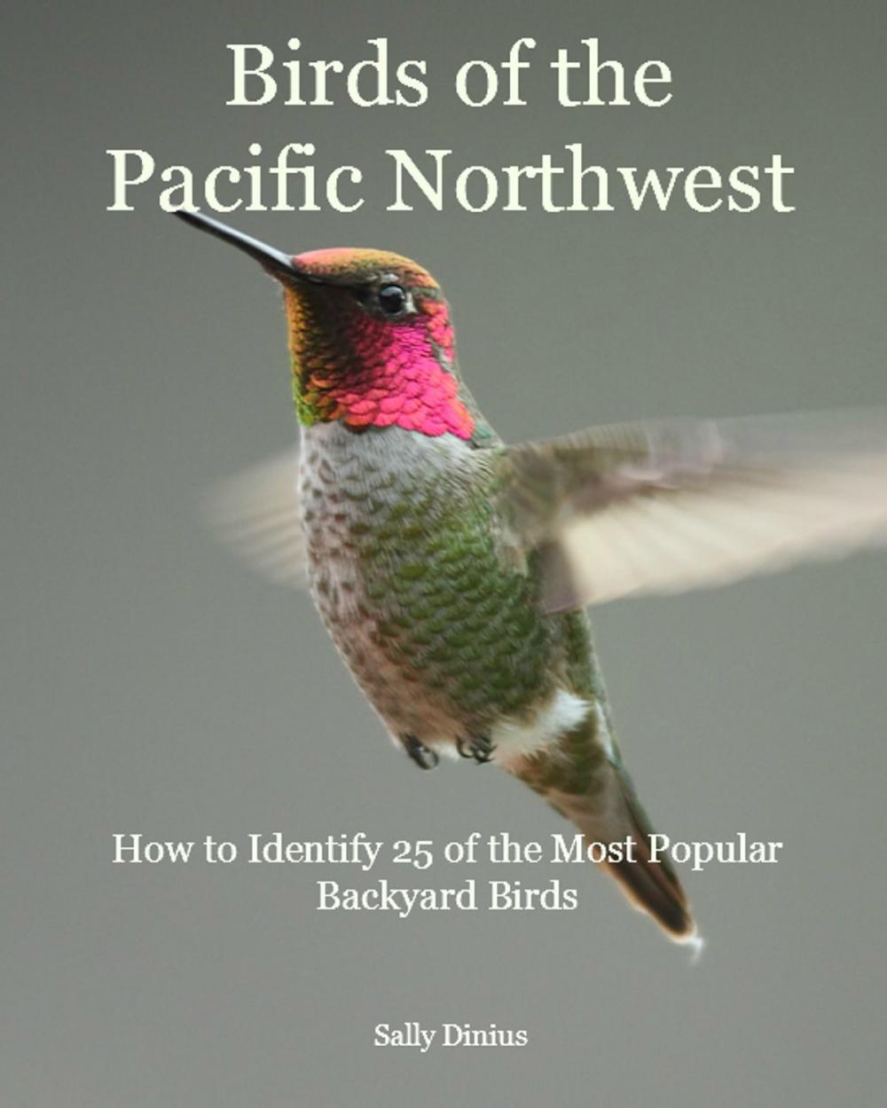 Big bigCover of Birds of the Pacific Northwest: How to Identify 25 of the Most Popular Backyard Birds
