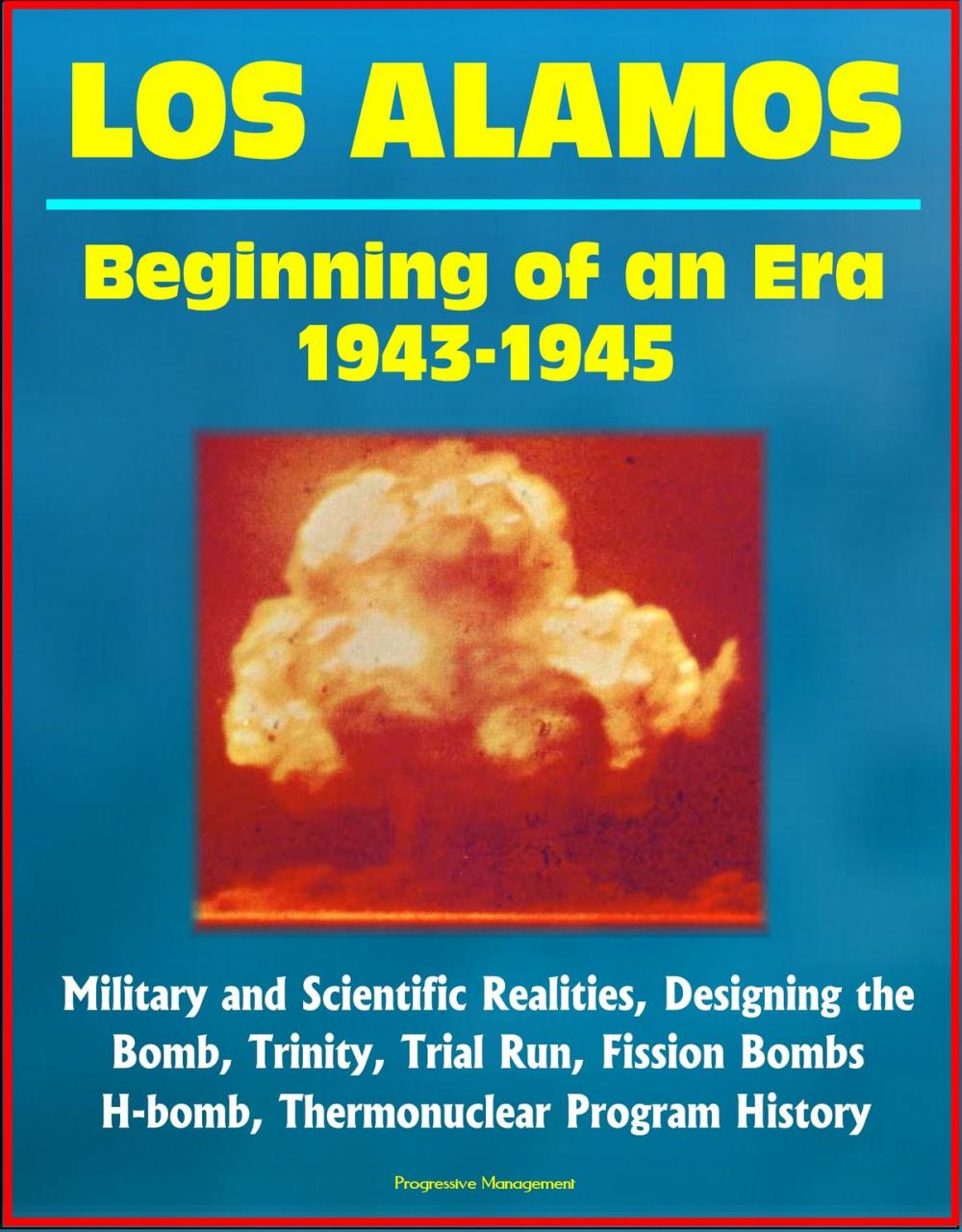Big bigCover of Los Alamos: Beginning of an Era, 1943-1945, Military and Scientific Realities, Designing the Bomb, Trinity, Trial Run, Fission Bombs, H-bomb, Thermonuclear Program History
