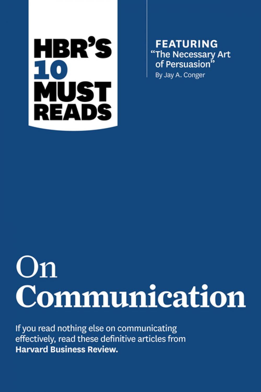 Big bigCover of HBR's 10 Must Reads on Communication (with featured article "The Necessary Art of Persuasion," by Jay A. Conger)