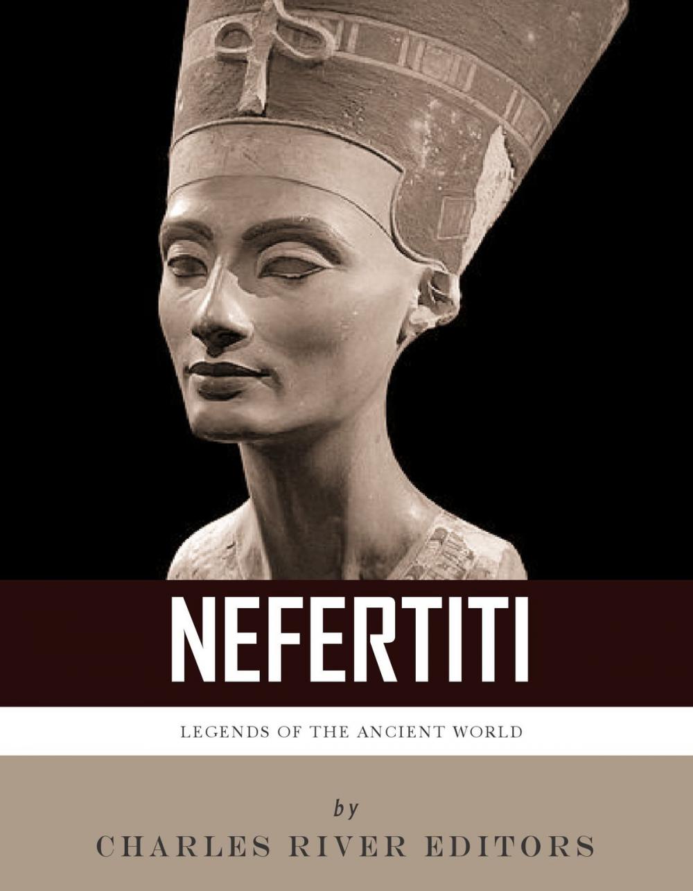 Big bigCover of Legends of the Ancient World: The Life and Legacy of Queen Nefertiti