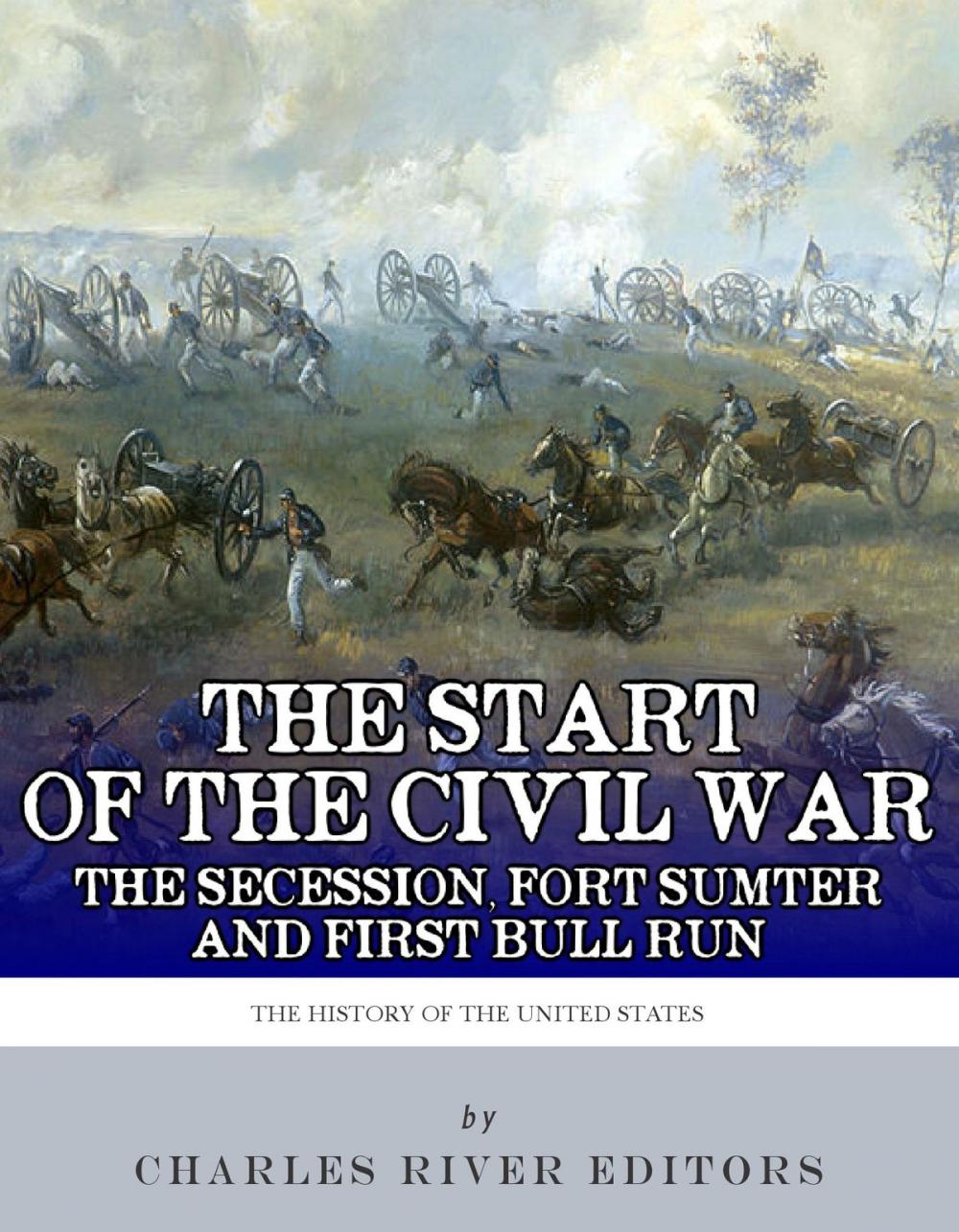 Big bigCover of The Start of the Civil War: The Secession of the South, Fort Sumter, and First Bull Run (First Manassas)
