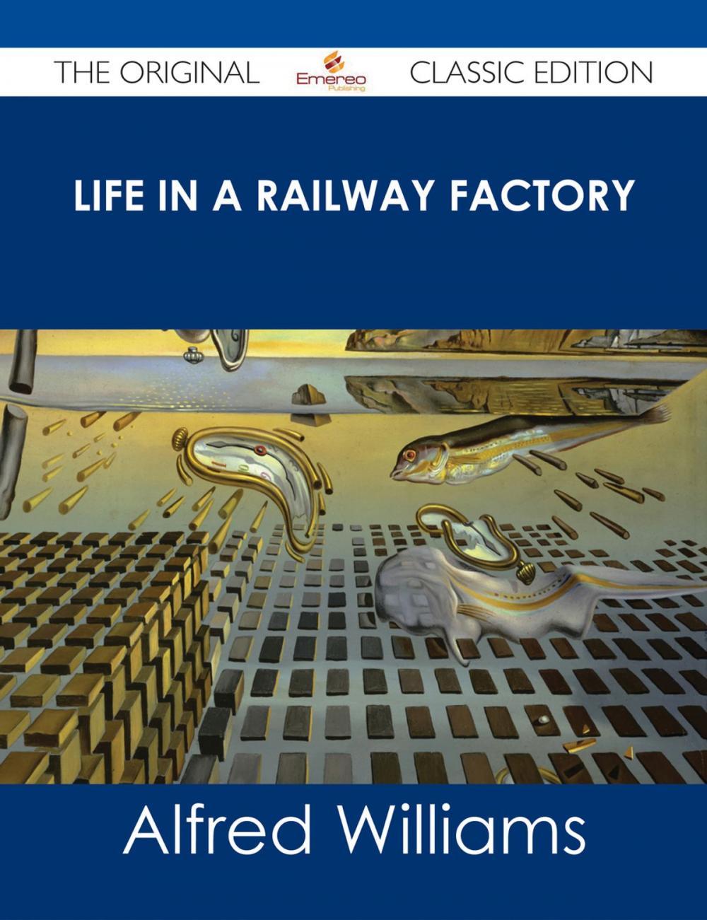 Big bigCover of Life in a Railway Factory - The Original Classic Edition