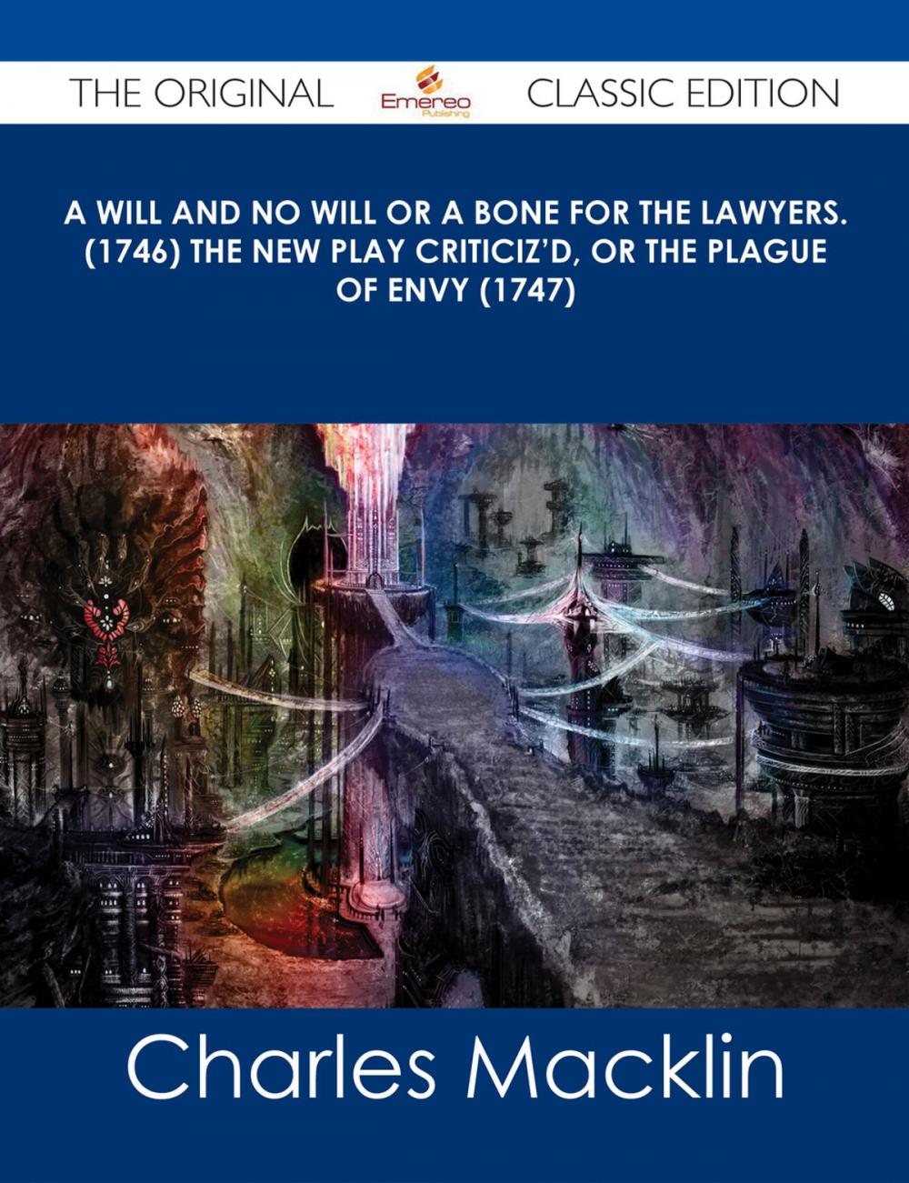Big bigCover of A Will and No Will or A Bone for the Lawyers. (1746) The New Play Criticiz'd, or the Plague of Envy (1747) - The Original Classic Edition