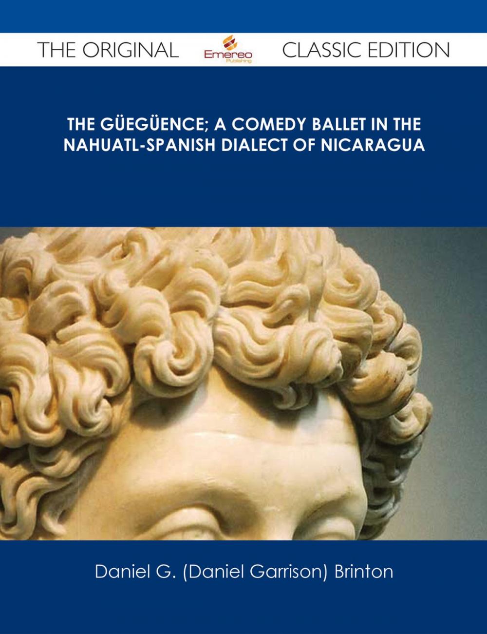 Big bigCover of The Güegüence; A Comedy Ballet in the Nahuatl-Spanish Dialect of Nicaragua - The Original Classic Edition