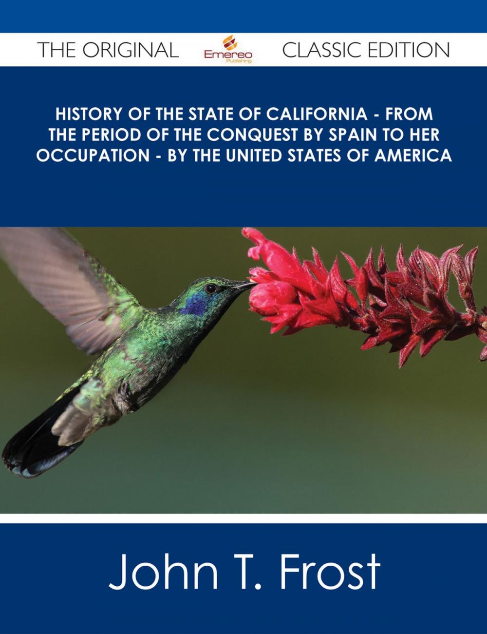 Big bigCover of History of the State of California - From the Period of the Conquest by Spain to her Occupation - by the United States of America - The Original Classic Edition