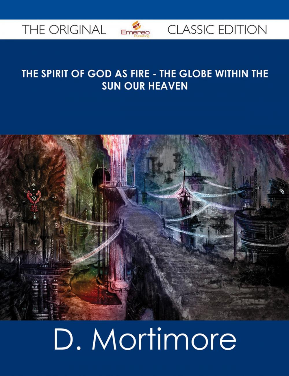 Big bigCover of The Spirit of God As Fire - the Globe Within the Sun Our Heaven - The Original Classic Edition