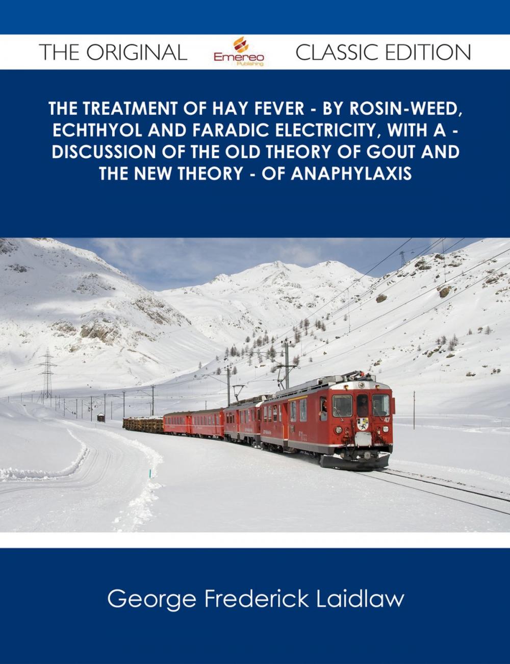 Big bigCover of The Treatment of Hay Fever - By rosin-weed, echthyol and faradic electricity, with a - discussion of the old theory of gout and the new theory - of anaphylaxis - The Original Classic Edition