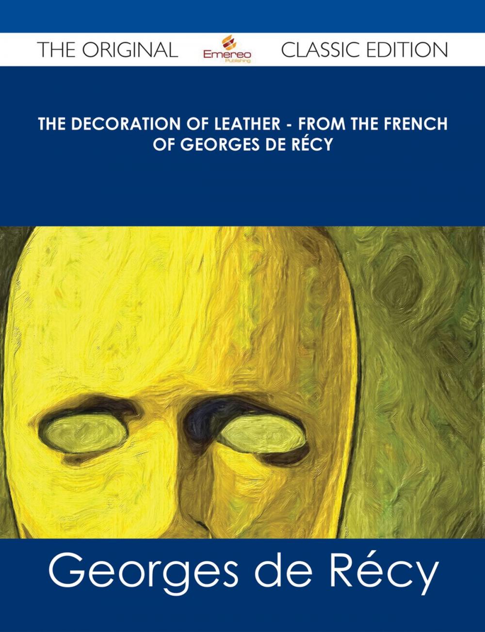 Big bigCover of The Decoration of Leather - From the French of Georges de Récy - The Original Classic Edition