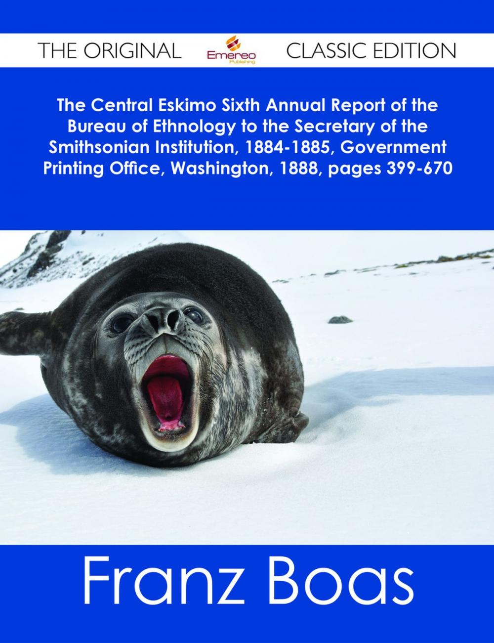Big bigCover of The Central Eskimo Sixth Annual Report of the Bureau of Ethnology to the Secretary of the Smithsonian Institution, 1884-1885, Government Printing Office, Washington, 1888, pages 399-670 - The Original Classic Edition