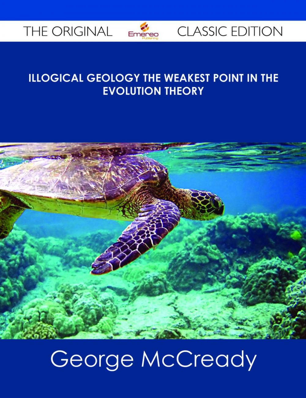 Big bigCover of Illogical Geology The Weakest Point in The Evolution Theory - The Original Classic Edition