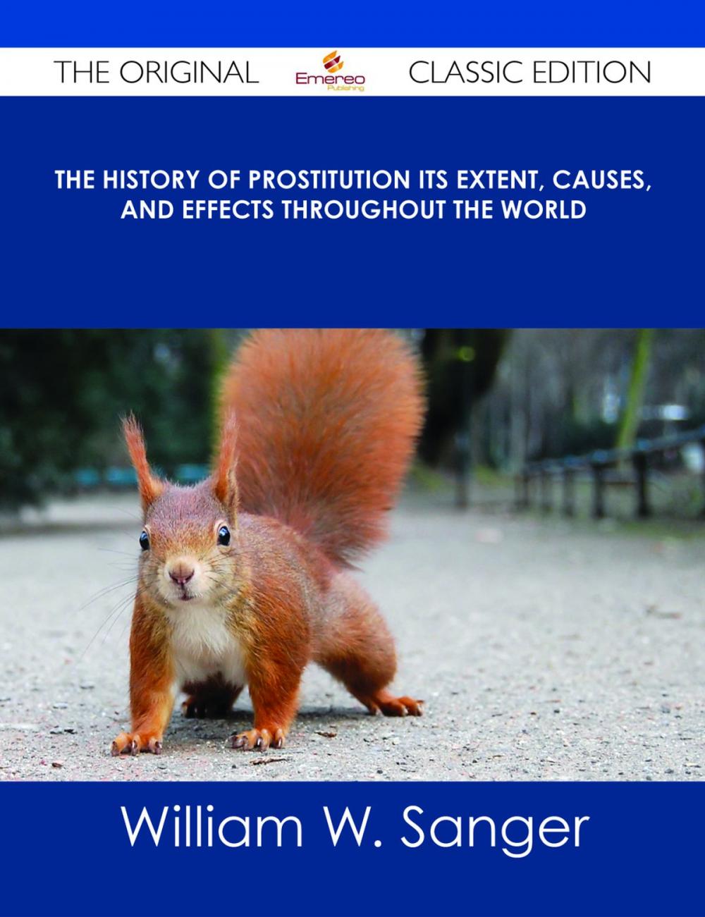 Big bigCover of The History of Prostitution Its Extent, Causes, and Effects throughout the World - The Original Classic Edition