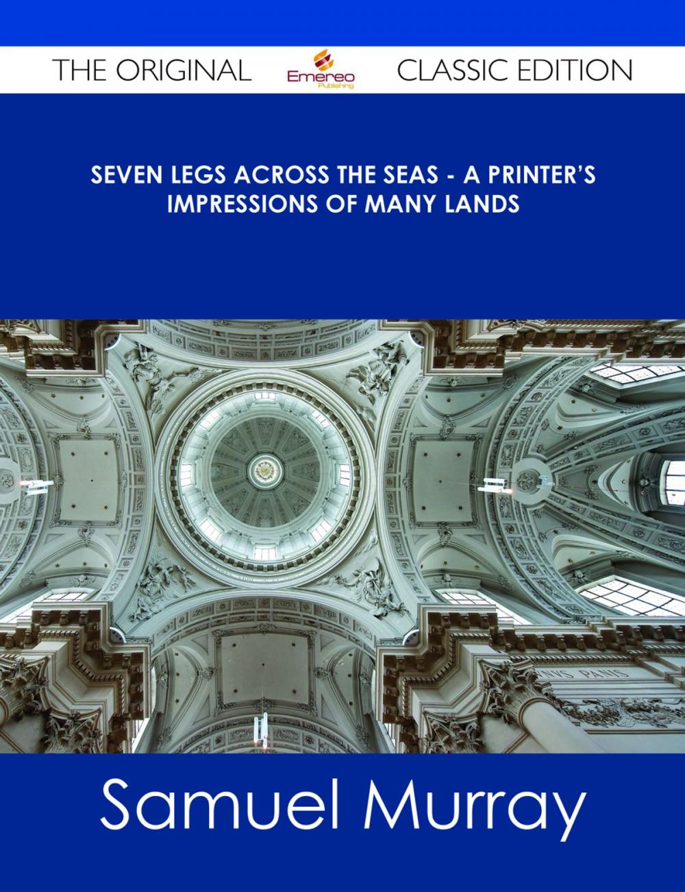 Big bigCover of Seven Legs Across the Seas - A Printer's Impressions of Many Lands - The Original Classic Edition