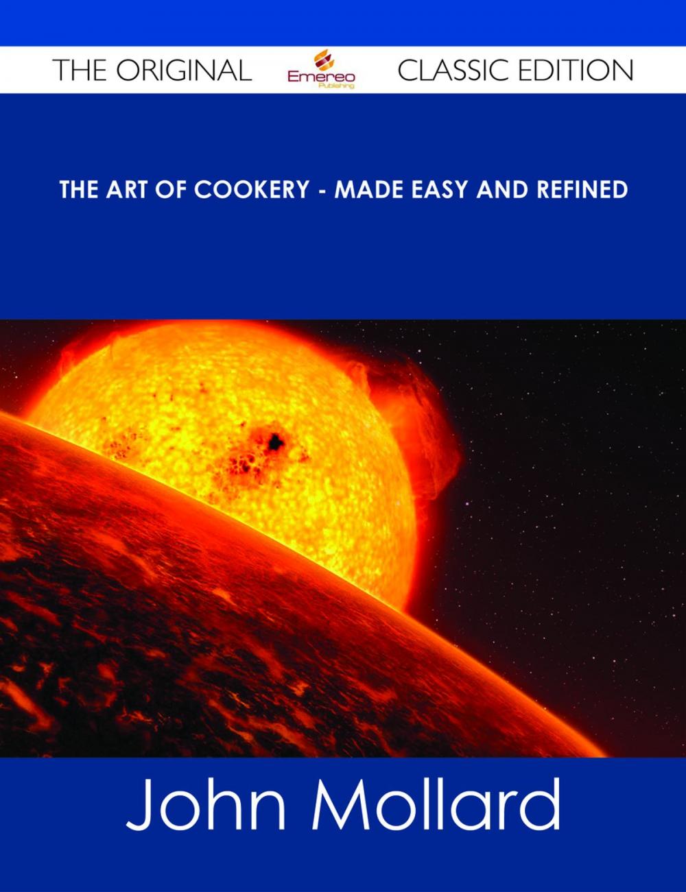 Big bigCover of The Art of Cookery - Made Easy and Refined - The Original Classic Edition