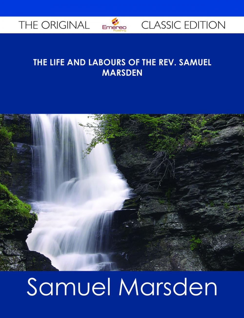 Big bigCover of The Life and Labours of the Rev. Samuel Marsden - The Original Classic Edition