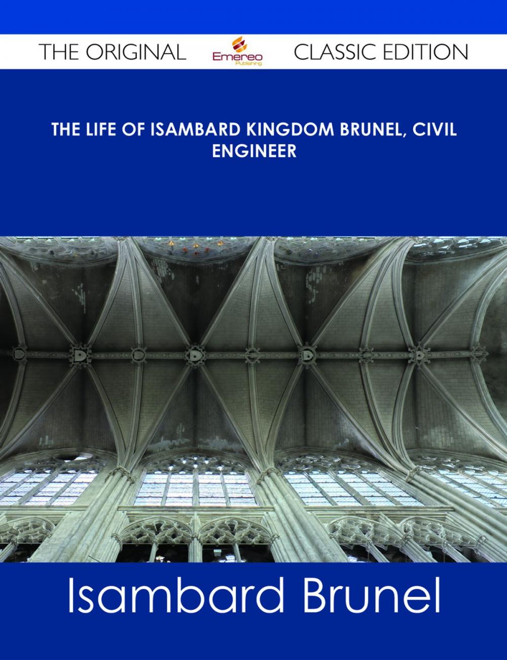 Big bigCover of The life of Isambard Kingdom Brunel, Civil Engineer - The Original Classic Edition