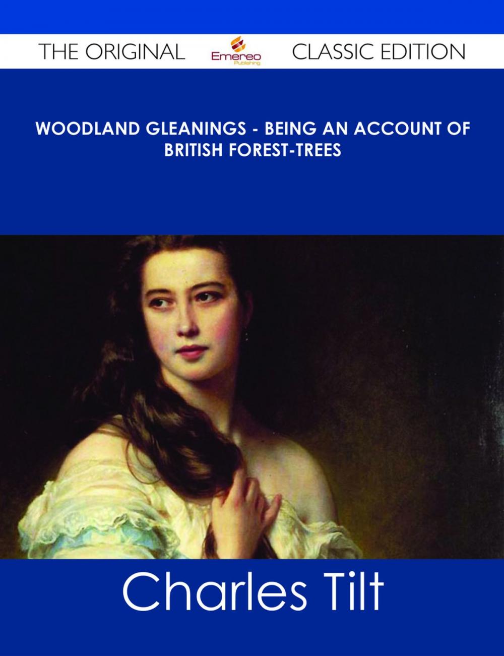 Big bigCover of Woodland Gleanings - Being an Account of British Forest-Trees - The Original Classic Edition