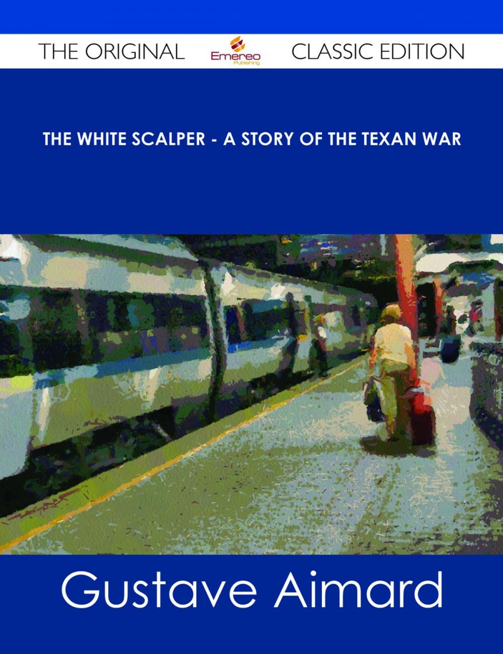 Big bigCover of The White Scalper - A Story of the Texan War - The Original Classic Edition