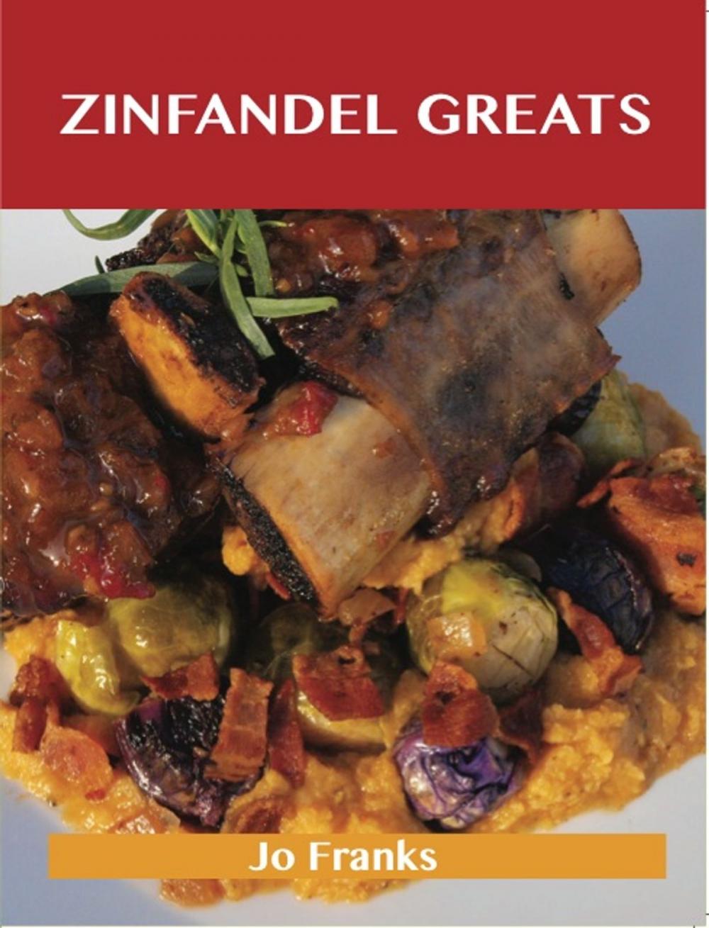 Big bigCover of Zinfandel Greats: Delicious Zinfandel Recipes, The Top 27 Zinfandel Recipes