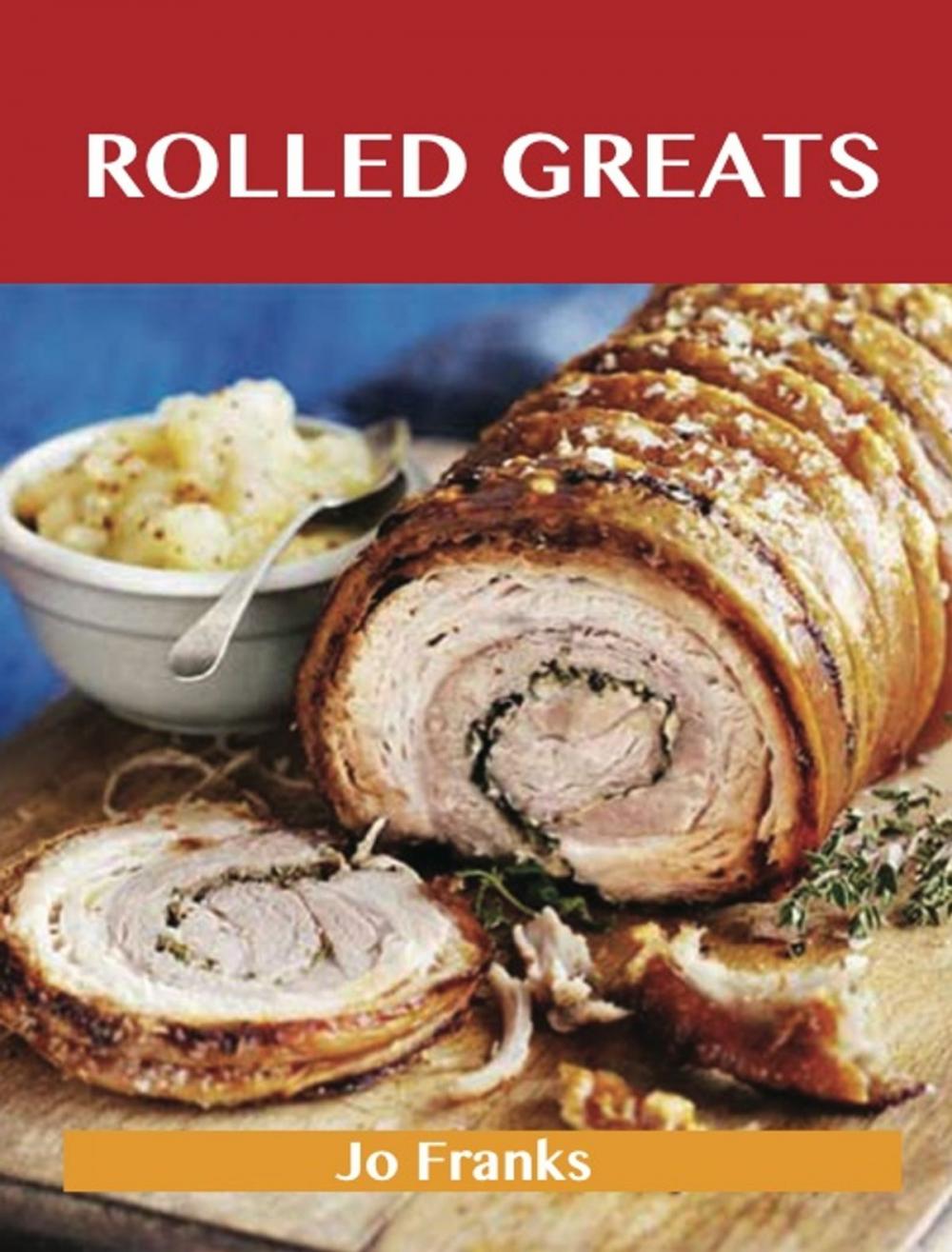 Big bigCover of Rolled Greats: Delicious Rolled Recipes, The Top 100 Rolled Recipes