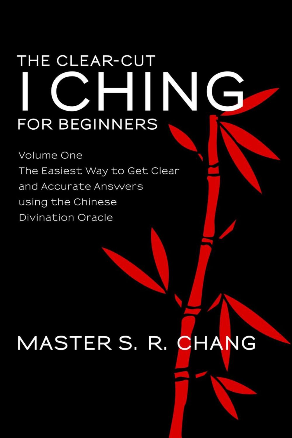 Big bigCover of The Clear-Cut I Ching or Wen Wang Gua for Beginners: Volume One - The Easiest Way to Get Clear and Accurate Answers using the Chinese Divination Oracle
